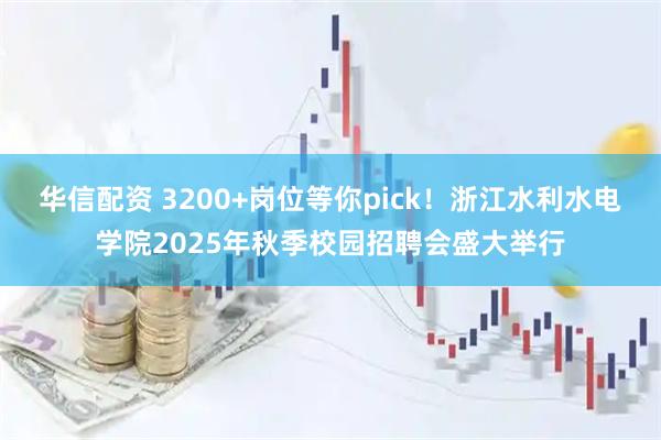 华信配资 3200+岗位等你pick！浙江水利水电学院2025年秋季校园招聘会盛大举行